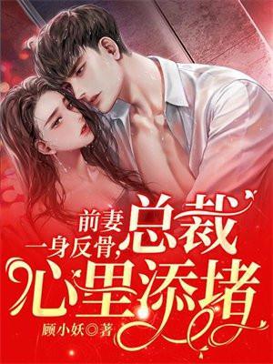 前妻一身反骨,总裁心里添堵