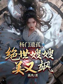 杨门遗孤:绝世嫂嫂美又飒